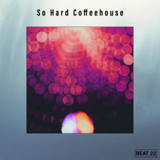 So Hard Coffeehouse Beat 22