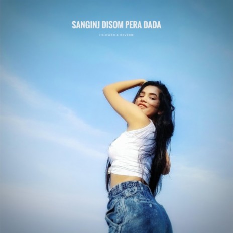 Sanginj Disom Pera Budi (Slowed & Reverb) | Boomplay Music
