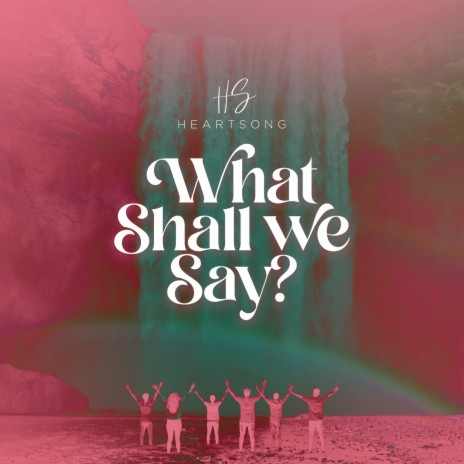 What Shall We Say? | Boomplay Music