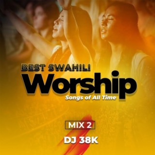Best Swahili Worship Songs Of All Time -Dj 38K