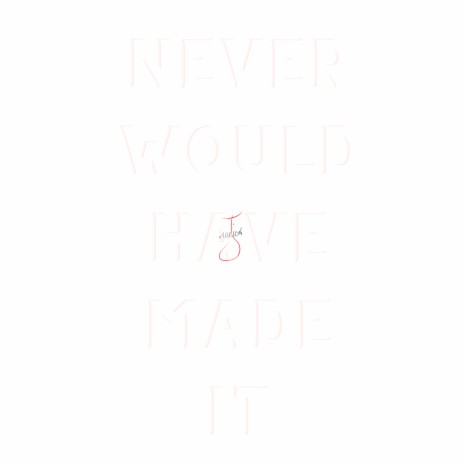 Never Would Have Made It | Boomplay Music