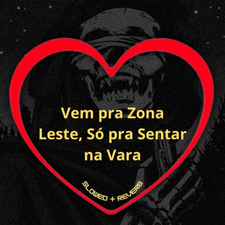 Vem pra Zona Leste, Só pra Sentar na Vara (Slowed + Reverb) ft. DJ GR, MC MN & DJ BRN | Boomplay Music