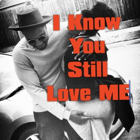 I Know You Still Love Me | Boomplay Music