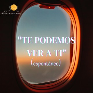 Te podemos ver a Ti (espontáneo)