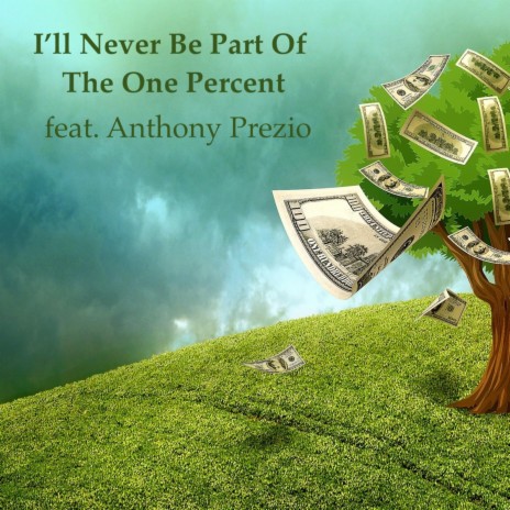 I'll Never Be Part Of The One Percent ft. Anthony Prezio | Boomplay Music