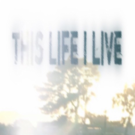 This Life I Live | Boomplay Music