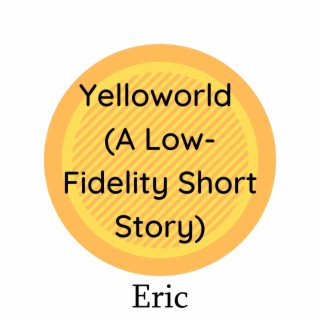 Yelloworld (A Low-Fidelity Short Story)