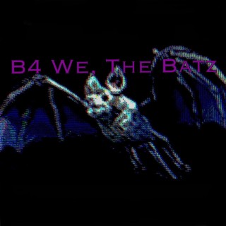 B4 We, The Batz