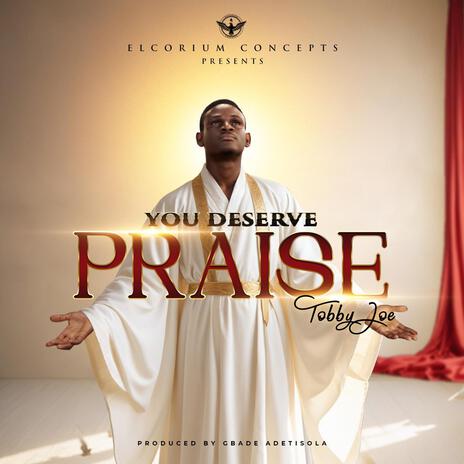 You Deserve Praise | Boomplay Music