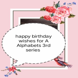 Happy Birthday Wishes for A Alphabets 3rd Series