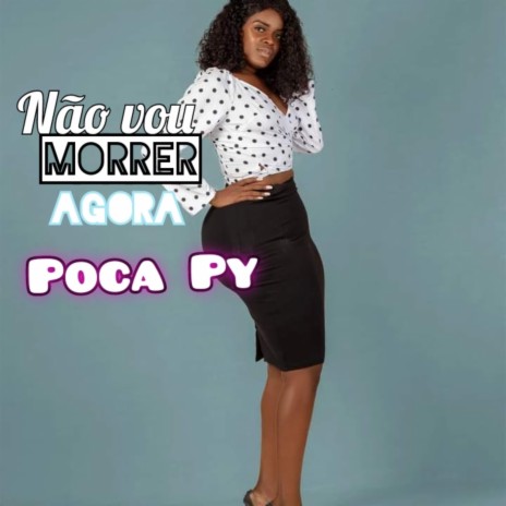 Não Vou Morrer Agora Poca Py (Kuduro) | Boomplay Music