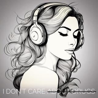 I Don't Care (about drugs?) lyrics | Boomplay Music