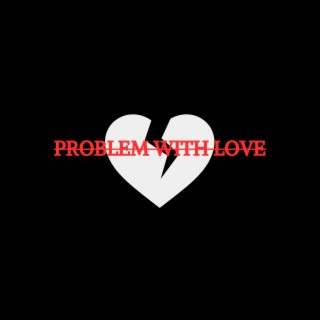 PROBLEM WITH LOVE