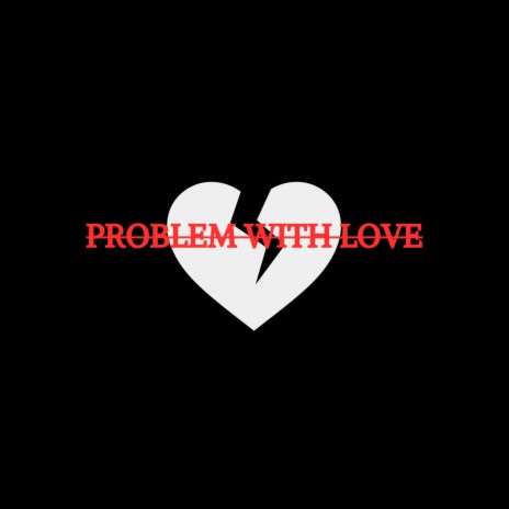 PROBLEM WITH LOVE | Boomplay Music