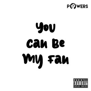 You can be my fan