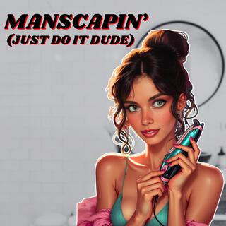 Manscapin' (Just Do It Dude)