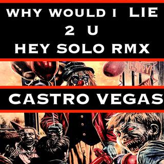 WHY WOULD I LIE 2 U (Hey Solo rmx)