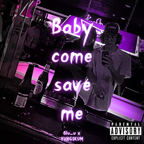 Baby Come Save Me ft. YUNG$KUM