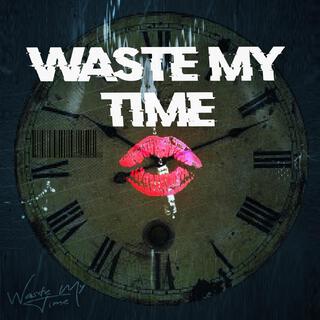 Waste My Time