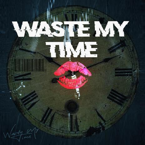 Waste My Time | Boomplay Music