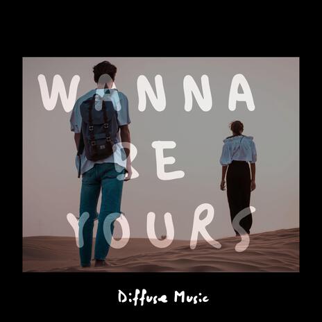 Wanna Be Yours | Boomplay Music