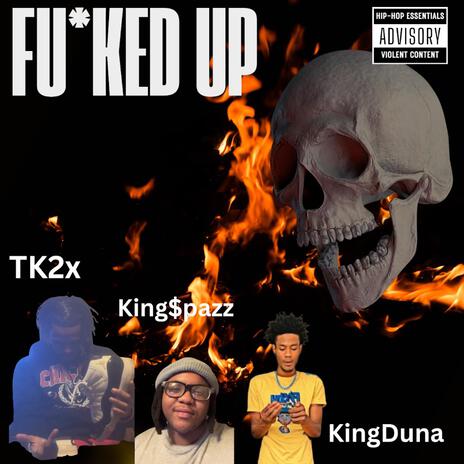 Fucked Up ft. TK2x & KingDuna | Boomplay Music