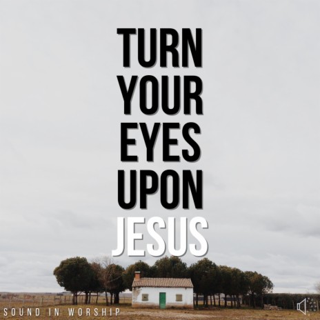 Turn Your Eyes Upon Jesus | Boomplay Music