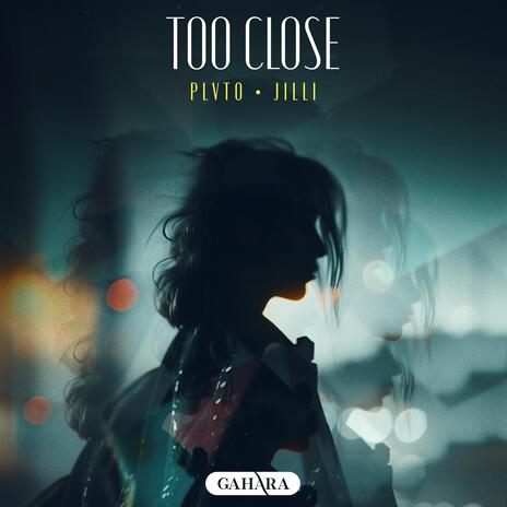 Too Close ft. JiLLi | Boomplay Music