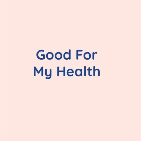 Good For My Health | Boomplay Music