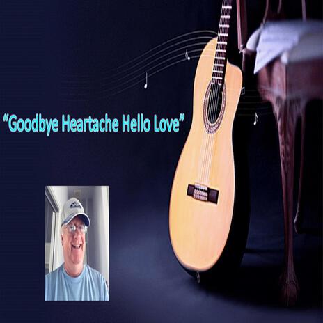 Goodbye Heartache Hello Love | Boomplay Music