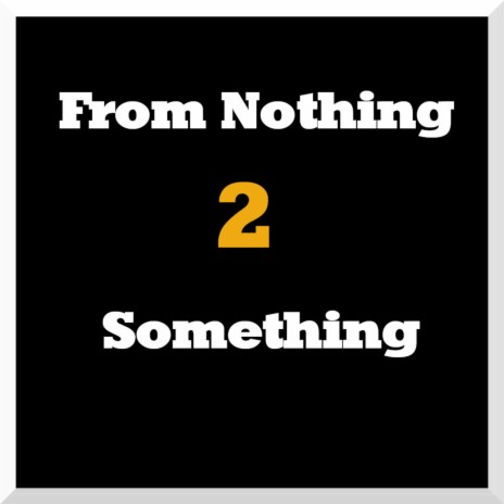 From Nothing 2 Something | Boomplay Music