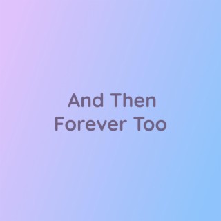 And Then Forever Too