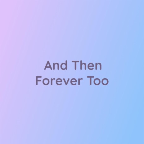 And Then Forever Too | Boomplay Music
