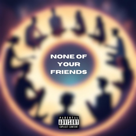 None Of Your Friends