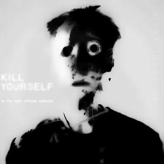 KILL YOURSELF if you are strong enough lyrics | Boomplay Music