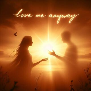 Love Me Anyway lyrics | Boomplay Music