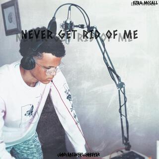 Never Get Rid Of Me lyrics | Boomplay Music