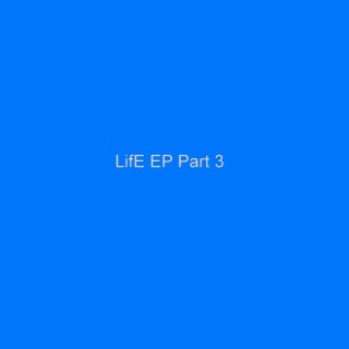 Life EP Part 3