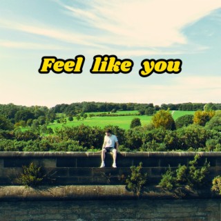 Feel like you