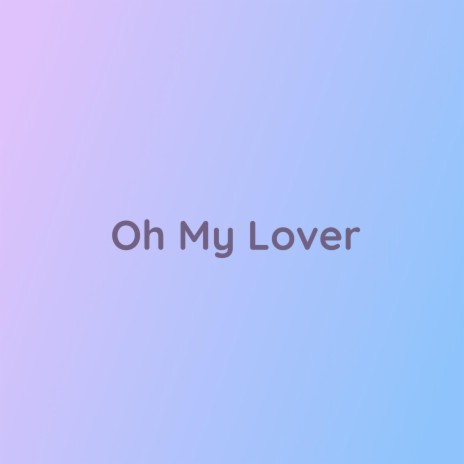Oh My Lover | Boomplay Music