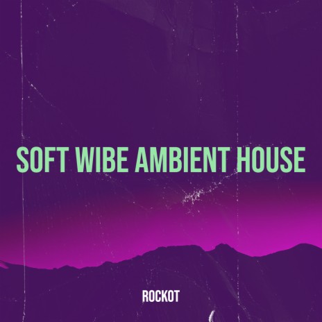 Soft Wibe Ambient House | Boomplay Music