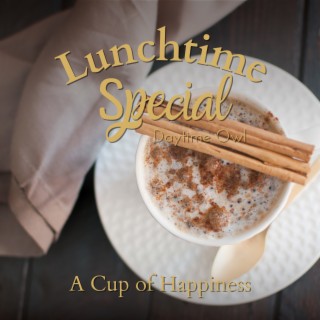 Lunchtime Special - A Cup of Happiness