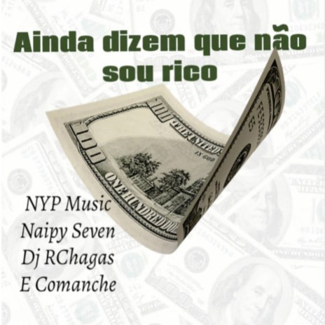 Ainda Dizem Que Não Sou Rico ft. Naipy seven, Comanche & NYP music Group | Boomplay Music