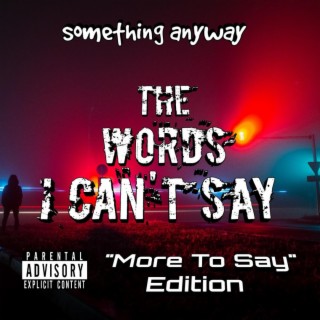 The Words I Can't Say (More To Say Edition)