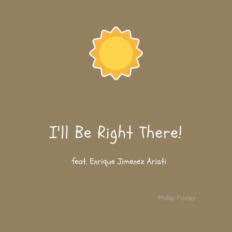 I'll Be Right There ft. Enrique Jimenez Aristi | Boomplay Music