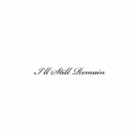 I'll Still Remain | Boomplay Music