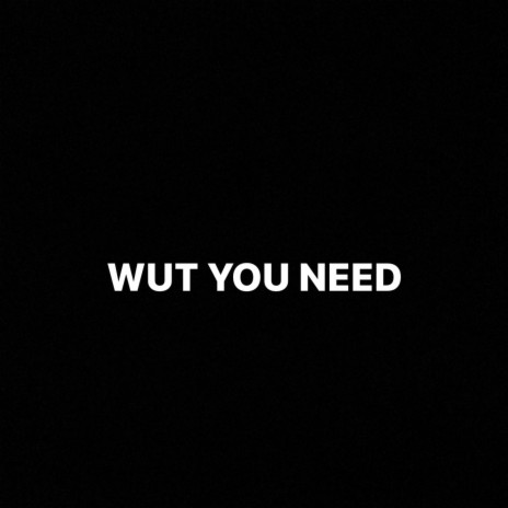WUT YOU NEED | Boomplay Music