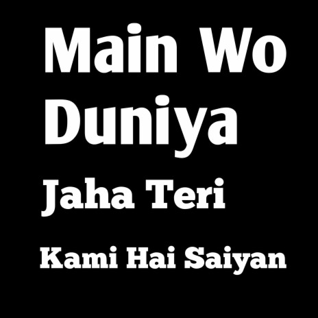 Main Wo Duniya Jaha Teri Kami Hai Saiyan | Boomplay Music