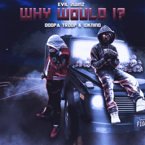 WHY WOULD I? ft. 10K NINO | Boomplay Music