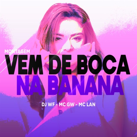 Montagem - Vem de Boca na Banana ft. MC GW & MC Lan | Boomplay Music